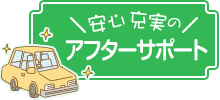 安心充実のアフターサポート